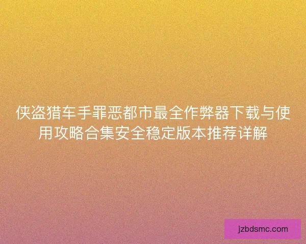 侠盗猎车手罪恶都市最全作弊器下载与使用攻略合集安全稳定版本推荐详解 侠盗猎车手罪恶都市最全作弊器下载与使用攻略合集安全稳定版本推荐详解